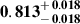 Mathematical equation: $ \mathbf{0.813^{\mathstrut+\,0.018}_{\mathstrut-\,0.018}} $