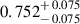 Mathematical equation: $ 0.752^{\mathstrut+\,0.075}_{\mathstrut-\,0.075} $