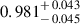 Mathematical equation: $ 0.981^{\mathstrut+\,0.043}_{\mathstrut-\,0.045} $