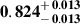 Mathematical equation: $ \mathbf{0.824^{\mathstrut+\,0.013}_{\mathstrut-\,0.013}} $