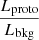 Mathematical equation: $ \frac{L_{\mathrm{proto}}}{L_{\mathrm{bkg}}} $