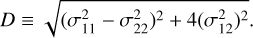 Mathematical equation: $\[D \equiv \sqrt{\left(\sigma_{11}^2-\sigma_{22}^2\right)^2+4\left(\sigma_{12}^2\right)^2}.\]$