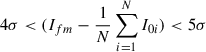 Mathematical equation: $ 4\sigma < (I_{fm}-\frac{1}{N}\sum_{i=1}^{N} I_{0i}) < 5\sigma $