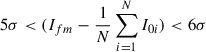 Mathematical equation: $ 5\sigma < (I_{fm}-\frac{1}{N}\sum_{i=1}^{N} I_{0i}) < 6\sigma $