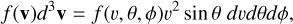 Mathematical equation: f(\mathbf{v}) d^3\mathbf{v} = f(v,\theta,\phi) v^2 \sin \theta \; dv d\theta d\phi,