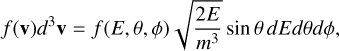 Mathematical equation: f(\mathbf{v}) d^3\mathbf{v} = f(E,\theta,\phi) \sqrt{\frac{2E}{m^3}} \sin \theta \, dE d\theta d\phi,