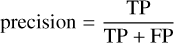 Mathematical equation: $\[\text { precision }=\frac{\mathrm{TP}}{\mathrm{TP}+\mathrm{FP}}\]$
