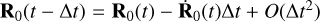 Mathematical equation: ${{\bf{R}}_0}(t - {\rm{\Delta }}t) = {{\bf{R}}_0}(t) - {{{\bf{\dot R}}}_0}(t){\rm{\Delta }}t + O({\rm{\Delta }}{t^2})$