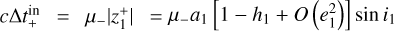 Mathematical equation: $c{\rm{\Delta }}t_ + ^{{\rm{in}}} = {\mu _ - }|z_1^ + | = {\mu _ - }{a_1}\left[ {1 - {h_1} + O(e_1^2)} \right]\sin {i_1}$