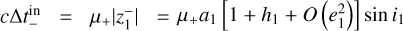 Mathematical equation: $c{\rm{\Delta }}t_ - ^{{\rm{in}}} = {\mu _ + }|z_1^ - | = {\mu _ + }{a_1}\left[ {1 + {h_1} + O(e_1^2)} \right]\sin {i_1}$