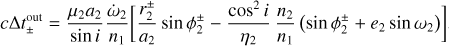 Mathematical equation: $c{\rm{\Delta }}t_ \pm ^{{\rm{out}}} = {{{\mu _2}{a_2}} \over {\sin i}}{{{{\dot \omega }_2}} \over {{n_1}}}\left[ {{{r_2^ \pm } \over {{a_2}}}\sin \phi _2^ \pm - {{{{\cos }^2}i} \over {{\eta _2}}}{{{n_2}} \over {{n_1}}}(\sin \phi _2^ \pm + {e_2}\sin {\omega _2})} \right],$