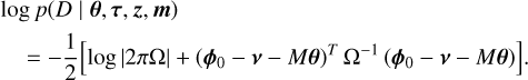 Mathematical equation: \begin{aligned} &\log p\!\left( D \mid \vec{\theta},\vec{\tau},\vec{z},\vec{m} \right) \\ &\quad =-\frac{1}{2}\Bigl[\log \left|2\pi \Omega \right| + \left(\vec{\phi}_0 - \vec{\nu} - M \vec{\theta}\right)^T \Omega^{-1} \left(\vec{\phi}_0 - \vec{\nu} - M \vec{\theta}\right)\Bigr].\end{aligned}