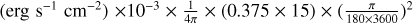 Mathematical equation: $\[\left(\mathrm{erg} ~\mathrm{s}^{-1} \mathrm{~cm}^{-2}\right) \times 10^{-3} \times \frac{1}{4 \pi} \times(0.375 \times 15) \times\left(\frac{\pi}{180 \times 3600}\right)^{2}\]$