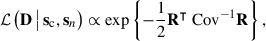 Mathematical equation: $$ \begin{aligned} \mathcal{L} \left(\mathbf D \,\big |\,\mathbf s _{\rm c}, \mathbf s _n\right) \propto \exp \left\{ -\frac{1}{2}\mathbf R ^\intercal \text{ Cov}^{-1} \mathbf R \right\} \text{,} \end{aligned} $$
