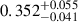 Mathematical equation: $ 0.352^{+0.055}_{-0.041} $