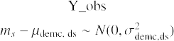 Mathematical equation: $\matrix{{{\rm{Y\_obs}}} \cr {{m_s} - {\mu _{{\rm{demc,ds}}}} \sim N(0,\sigma _{{\rm{demc,ds}}}^2)} \cr } $