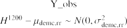 Mathematical equation: $\matrix{{{\rm{Y\_obs}}} \cr {{H^{1200}} - {\mu _{{\rm{demc,rr}}}} \sim N(0,\sigma _{{\rm{demc,rr}}}^2)} \cr } $