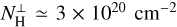 Mathematical equation: $N_{\rm{H}}^ \bot \simeq 3 \times {10^{20}}{\rm{c}}{{\rm{m}}^{ - 2}}$
