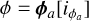 Mathematical equation: $\phi = {\phi _a}\left[ {{i_{{\phi _a}}}} \right]$