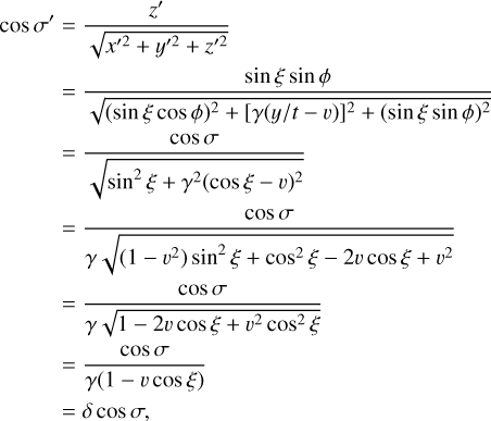 Mathematical equation: $\eqalign{& \cos \sigma ' = {{z'} \over {\sqrt {{{x'}^2} + {{y'}^2} + {{z'}^2}} }}\cr &= {{\sin \xi \sin \phi } \over {\sqrt {{{(\sin \xi \cos \phi )}^2} + {{[\gamma (y/t - v)]}^2} + {{(\sin \xi \sin \phi )}^2}} }}\cr &= {{\cos \sigma } \over {\sqrt {{{\sin }^2}\xi+ {\gamma ^2}{{(\cos \xi- v)}^2}} }}\cr &= {{\cos \sigma } \over {\gamma \sqrt {(1 - {v^2}){{\sin }^2}\xi+ {{\cos }^2}\xi- 2v\cos \xi+ {v^2}} }}\cr &= {{\cos \sigma } \over {\gamma \sqrt {1 - 2v\cos \xi+ {v^2}{{\cos }^2}\xi } }}\cr &= {{\cos \sigma } \over {\gamma (1 - v\cos \xi )}}\cr &= \delta \cos \sigma , \cr} $