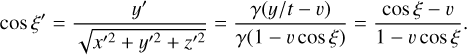 Mathematical equation: $\cos \xi ' = {{y'} \over {\sqrt {{x^{\prime 2}} + {y^{\prime 2}} + {z^{\prime 2}}} }} = {{\gamma (y/t - v)} \over {\gamma (1 - v\cos \xi )}} = {{\cos \xi - v} \over {1 - v\cos \xi }}.$