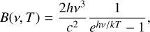 Mathematical equation: $B(\nu ,T) = {{2h{\nu ^3}} \over {{c^2}}}{1 \over {{e^{h\nu /kT}} - 1}},$