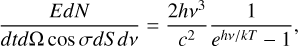 Mathematical equation: ${{EdN} \over {dtd{\rm{\Omega }}\cos \sigma dSd\nu }} = {{2h{\nu ^3}} \over {{c^2}}}{1 \over {{e^{h\nu /kT}} - 1}},$