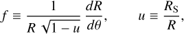 Mathematical equation: $f \equiv {1 \over {R\sqrt {1 - u} }}{{dR} \over {d\theta }},\qquad u \equiv {{{R_{\rm{S}}}} \over R},$