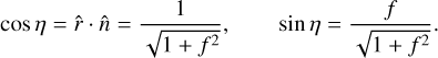 Mathematical equation: $\cos \eta = \hat r \cdot \hat n = {1 \over {\sqrt {1 + {f^2}} }},\qquad \sin \eta = {f \over {\sqrt {1 + {f^2}} }}.$