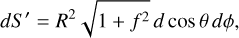 Mathematical equation: $dS' = {R^2}\sqrt {1 + {f^2}} d\cos \theta d\phi ,$