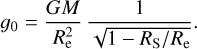 Mathematical equation: ${g_0} = {{GM} \over {R_{\rm{e}}^2}}{1 \over {\sqrt {1 - {R_{\rm{S}}}/{R_{\rm{e}}}} }}.$
