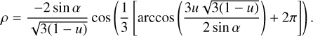 Mathematical equation: $\rho = {{ - 2\sin \alpha } \over {\sqrt {3(1 - u)} }}\cos \left( {{1 \over 3}\left[ {\arccos \left( {{{3u\sqrt {3(1 - u)} } \over {2\sin \alpha }}} \right) + 2\pi } \right]} \right).$