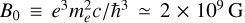 Mathematical equation: ${B_0} \equiv {e^3}m_e^2c/{\hbar ^3} \simeq 2 \times {10^9}{\rm{G}}$