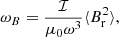 Mathematical equation: $$ \begin{aligned} \omega _{B} = \frac{\mathcal{I} }{\mu _0 \omega ^3} \langle B_{\rm r}^2 \rangle , \end{aligned} $$