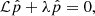Mathematical equation: $$ \begin{aligned} \mathcal{L} \hat{p} + \lambda \hat{p} = 0, \end{aligned} $$