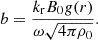 Mathematical equation: $$ \begin{aligned} b = \frac{k_{\rm r} B_0 g(r)}{\omega \sqrt{4\pi \rho _0}}. \end{aligned} $$