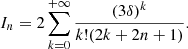 Mathematical equation: $$ \begin{aligned} I_n = 2 \sum _{k = 0}^{+\infty } \frac{(3\delta )^k}{k! (2k+2n+1)}. \end{aligned} $$
