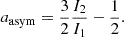 Mathematical equation: $$ \begin{aligned} a_{\rm asym} = \frac{3}{2} \frac{I_2}{I_1} - \frac{1}{2}. \end{aligned} $$