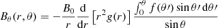 Mathematical equation: $$ \begin{aligned} B_{\theta }(r,\theta ) = - \frac{B_0}{r} \frac{\mathrm{d}}{\mathrm{d}r}\left[ r^2 g(r) \right] \frac{\int _0^\theta f(\theta \prime )\sin \theta \prime \,\mathrm{d}\theta \prime }{\sin \theta } \end{aligned} $$