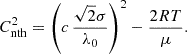 Mathematical equation: $$ \begin{aligned} C_{\mathrm{nth} }^{2} = \left( c\,\frac{\sqrt{2}\sigma }{\lambda _0} \right)^2 - \frac{2 R T}{\mu }. \end{aligned} $$