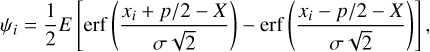 Mathematical equation: ${\psi _i} = {1 \over 2}E\left[ {{\rm{erf}}\left( {{{{x_i} + p/2 - X} \over {\sigma \sqrt 2 }}} \right) - {\rm{erf}}\left( {{{{x_i} - p/2 - X} \over {\sigma \sqrt 2 }}} \right)} \right],$