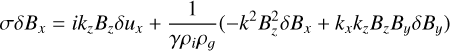 Mathematical equation: $\[\sigma \delta B_x=i k_z B_z \delta u_x+\frac{1}{\gamma \rho_i \rho_g}\left(-k^2 B_z^2 \delta B_x+k_x k_z B_z B_y \delta B_y\right)\]$