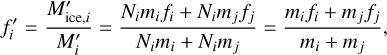 Mathematical equation: $\[f_i^{\prime}=\frac{M_{\mathrm{ice}, i}^{\prime}}{M_i^{\prime}}=\frac{N_i m_i f_i+N_i m_j f_j}{N_i m_i+N_i m_j}=\frac{m_i f_i+m_j f_j}{m_i+m_j},\]$