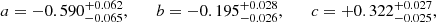 Mathematical equation: $$ \begin{aligned} a = -0.590^{+0.062}_{-0.065}, \qquad b = -0.195^{+0.028}_{-0.026}, \qquad c = +0.322^{+0.027}_{-0.025}, \end{aligned} $$