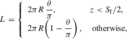 Mathematical equation: $$ \begin{aligned} L = {\left\{ \begin{array}{ll} 2\pi R\,\dfrac{\theta }{\pi },&z < S_{\rm f} / 2, \\ 2\pi R\!\left(1 - \dfrac{\theta }{\pi }\right),&\text{ otherwise}, \end{array}\right.} \end{aligned} $$