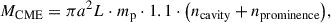 Mathematical equation: $$ \begin{aligned} M_{\rm CME} = \pi a^2 L \cdot m_{\rm p} \cdot 1.1 \cdot \big (n_{\rm cavity} + n_{\rm prominence}\big ), \end{aligned} $$