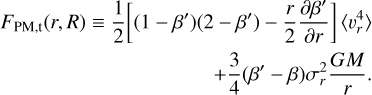 Mathematical equation: $\[\begin{array}{r}F_{\mathrm{PM}, \mathrm{t}}(r, R) \equiv \frac{1}{2}\left[\left(1-\beta^{\prime}\right)\left(2-\beta^{\prime}\right)-\frac{r}{2} \frac{\partial \beta^{\prime}}{\partial r}\right]\left\langle v_r^4\right\rangle \\+\frac{3}{4}\left(\beta^{\prime}-\beta\right) \sigma_r^2 \frac{G M}{r}.\end{array}\]$
