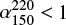 Mathematical equation: $\alpha_{150}^{220}<1$