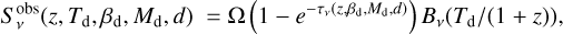 Mathematical equation: S^{\rm obs}_{\nu}(z,T_{\rm d},\beta_{\rm d},M_{\rm d},d) \ = \Omega \left( 1 - {e}^{-\tau_{\nu}(z,\beta_{\rm d},M_{\rm d},d)} \right) B_{\nu} (T_{\rm d}/(1+z)),