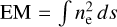 Mathematical equation: $\[\mathrm{EM} =\int n_{\mathrm{e}}^{2} ~d s\]$